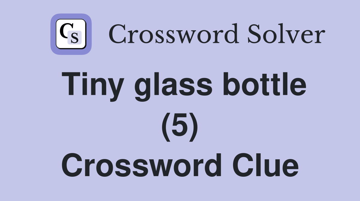 5 letter word for tiny glass bottle